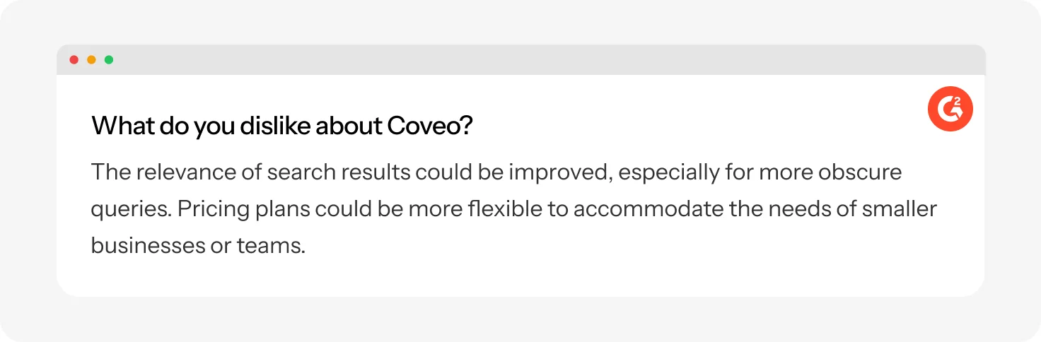 Experro found a Coveo user review mentioning issues with search relevance and pricing flexibility Experro found a Coveo user review mentioning issues with search relevance and pricing flexibility