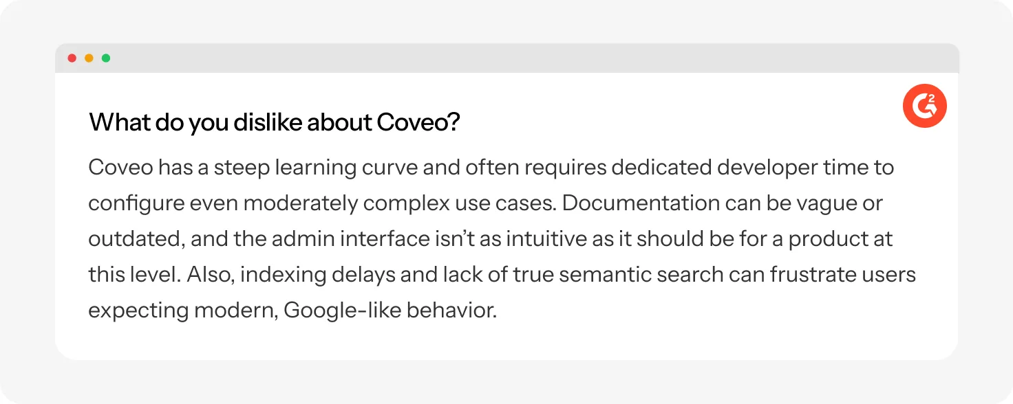 Experro found a detailed Coveo review highlighting drawbacks like steep learning curve, vague documentation, and limited semantic search. Experro found a detailed Coveo review highlighting drawbacks like steep learning curve, vague documentation, and limited semantic search.